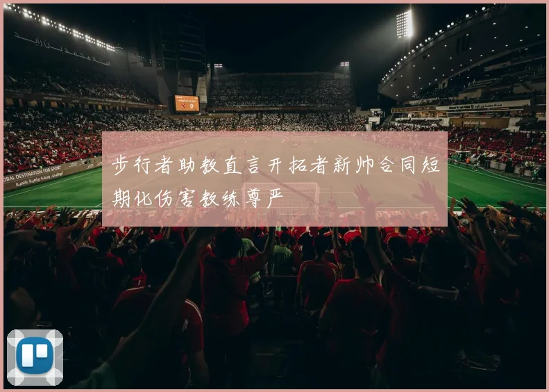 步行者助教直言开拓者新帅合同短期化伤害教练尊严